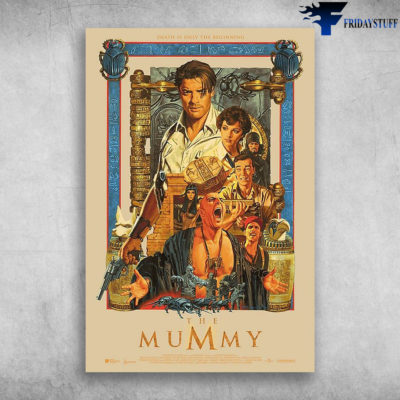 Death Is Only The Beginning The Mummy