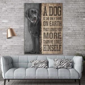 BLACK LABRADOR DOG Poster Canvas - MATTE Poster Canvas - A DOG IS ONLY THING ON THE EARTH THAT LOVES YOU MORE THAN HE LOVES HIMSELF