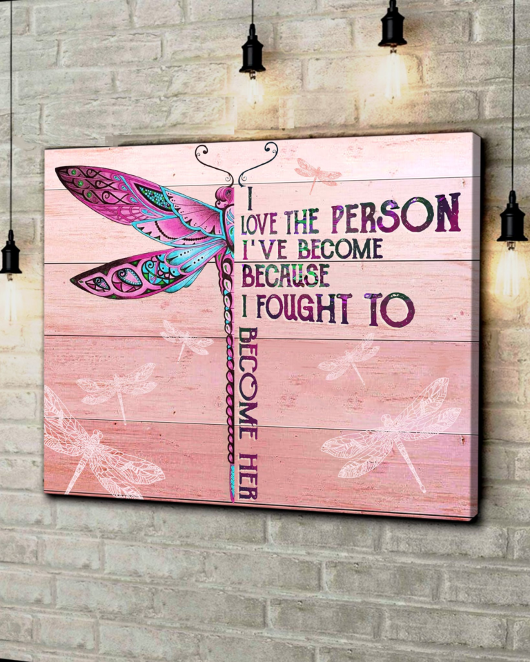 Dragonfly, I love the person I've become because I fought to become her - Matte Canvas, dragonfly lover, Christmas gift c23