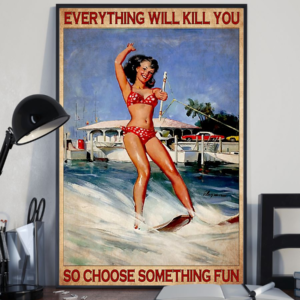 Waterskiing Poster Canvas Everything Will Kill You Choose Something Fun Vintage Wall Art Gifts