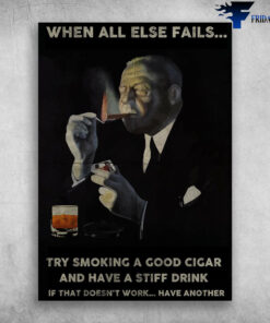 When All Else Fails Try Smoking A Good Cigar And Have A Stiff Drink