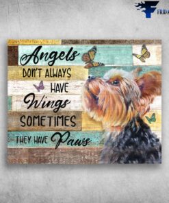 Angels Don't Always Have Wing Sometimes They New Paws - Dog Yorkie Yorkshire Terrier