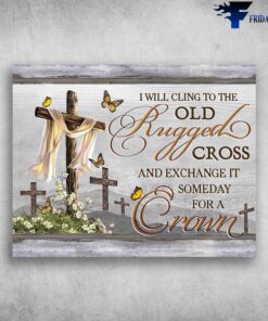 I Will Cling To The Old Rugged Cross And Exchange It Someday For A Crown - Butterfly And Cross