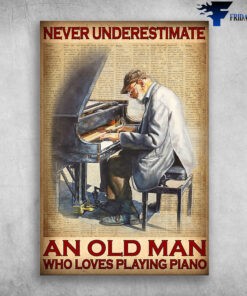 Old Man Playing Piano - Never Underestimate An Old Man Who Loves Playing Piano